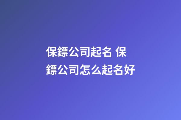 保鏢公司起名 保鏢公司怎么起名好-第1張-公司起名-玄機派